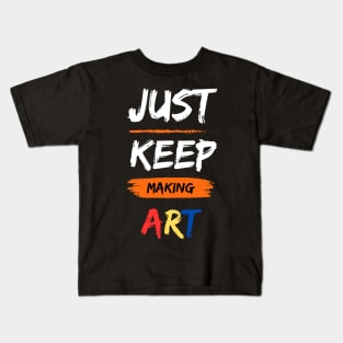 Just Keep Making Art Kids T-Shirt